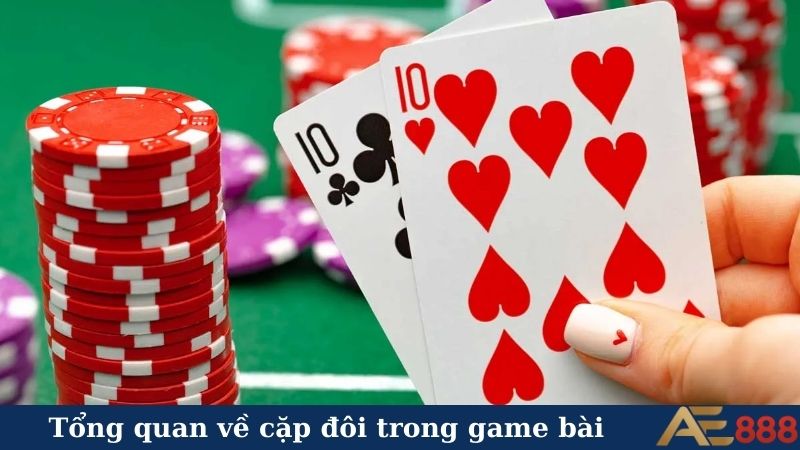 Cặp đôi trong game bài - "Át chủ bài" giúp bạn đổi vận? 4 Tổng quan về cặp đôi trong game bài