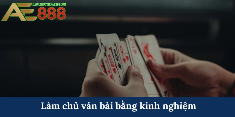 Cách chơi sâm lốc - Cược thủ AE888 tự tin giành chiến thắng 7 Làm chủ ván bài bằng kinh nghiệm